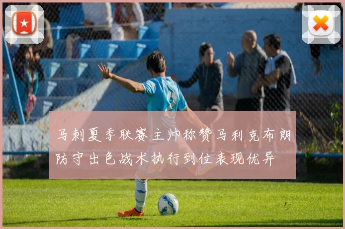 马刺夏季联赛主帅称赞马利克布朗防守出色战术执行到位表现优异
